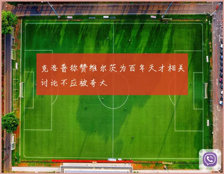 克洛普称赞维尔茨为百年天才相关讨论不应被夸大