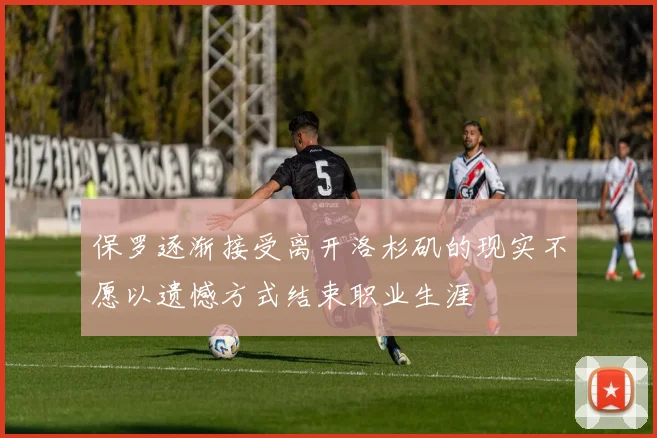 保罗逐渐接受离开洛杉矶的现实不愿以遗憾方式结束职业生涯