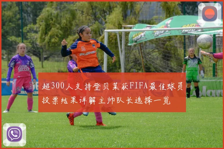 超300人支持登贝莱获FIFA最佳球员投票结果详解主帅队长选择一览