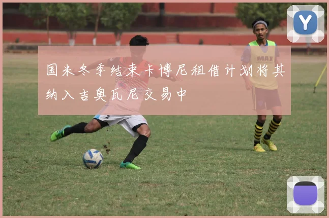 国米冬季结束卡博尼租借计划将其纳入吉奥瓦尼交易中