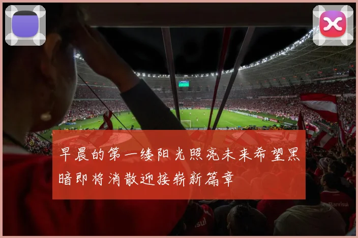 早晨的第一缕阳光照亮未来希望黑暗即将消散迎接崭新篇章