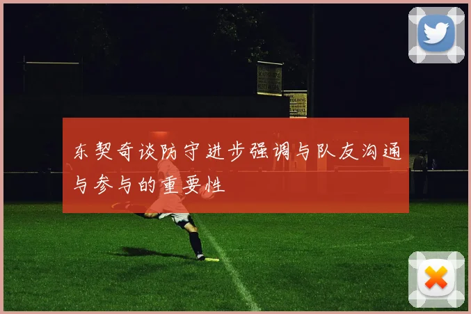 东契奇谈防守进步强调与队友沟通与参与的重要性